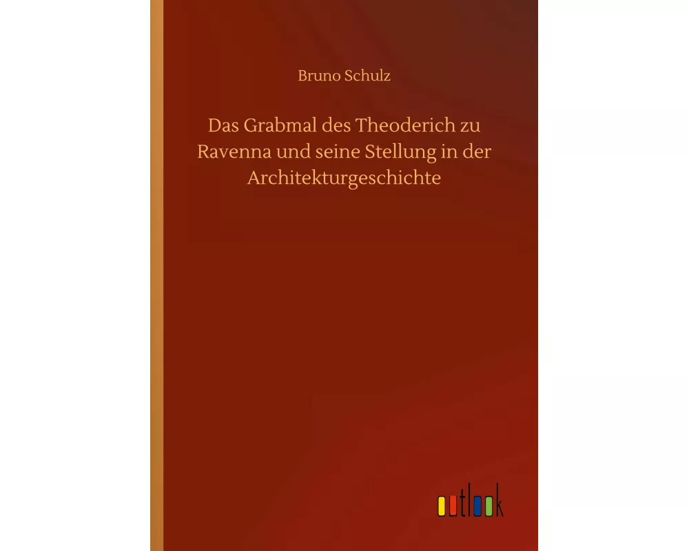 Das Grabmal des Theoderich zu Ravenna und seine Stellung in der Architekturgeschichte