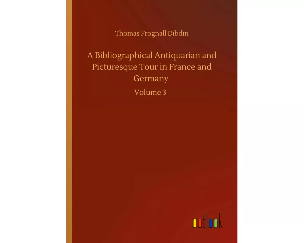 A Bibliographical Antiquarian and Picturesque Tour in France and Germany