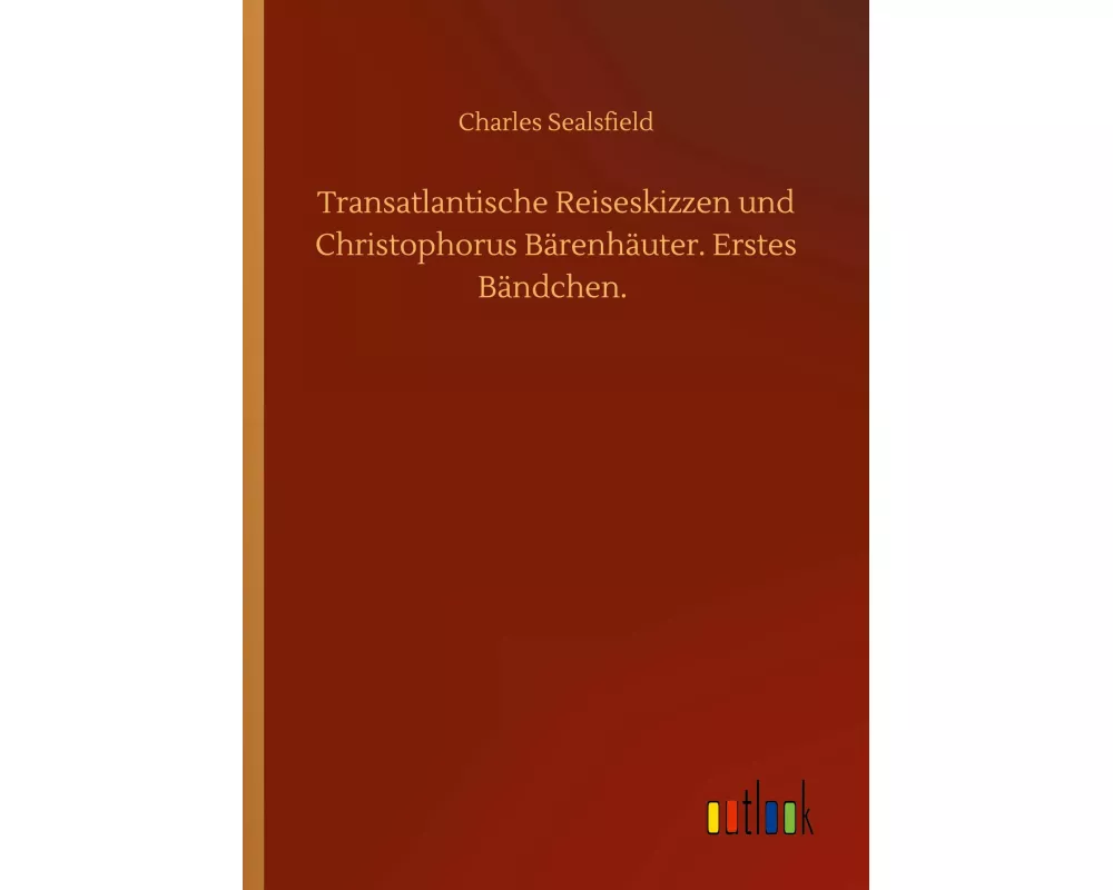 Transatlantische Reiseskizzen und Christophorus Bärenhäuter. Erstes Bändchen