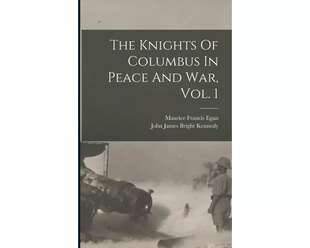 The Knights Of Columbus In Peace And War, Vol. 1