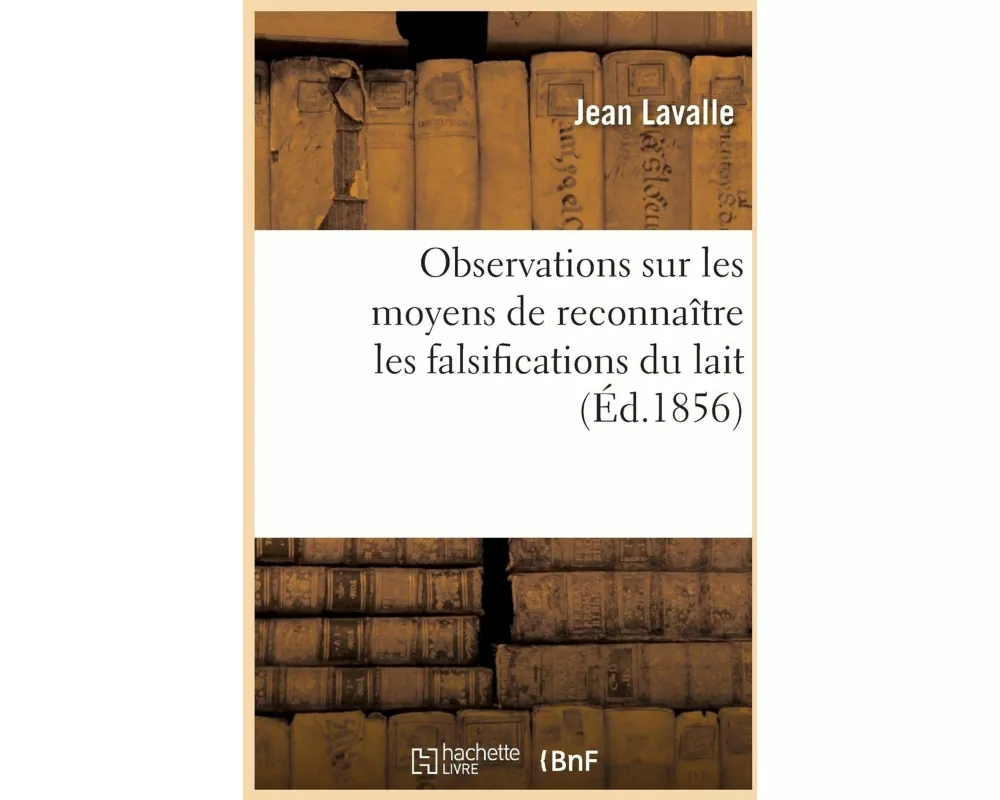 Observations Sur Les Moyens de Reconnaître Les Falsifications Du Lait