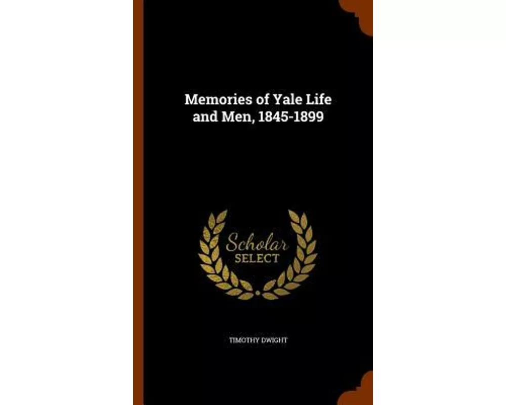 Memories of Yale Life and Men, 1845-1899