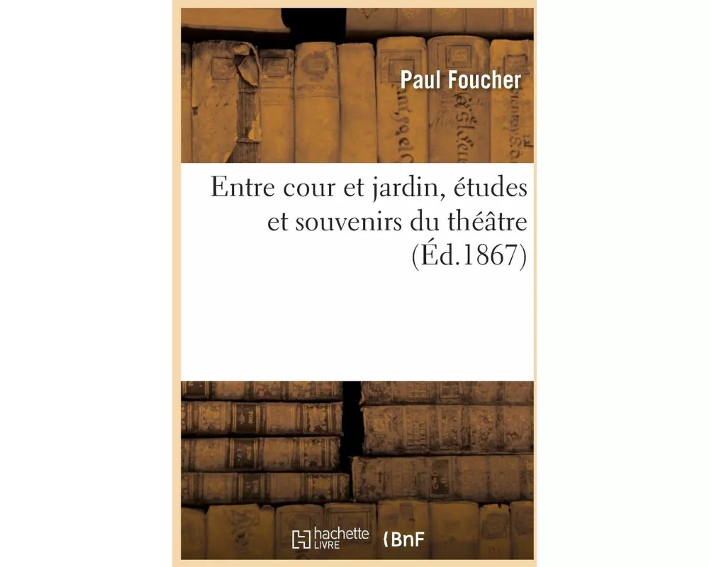 Entre Cour Et Jardin, Études Et Souvenirs Du Théâtre