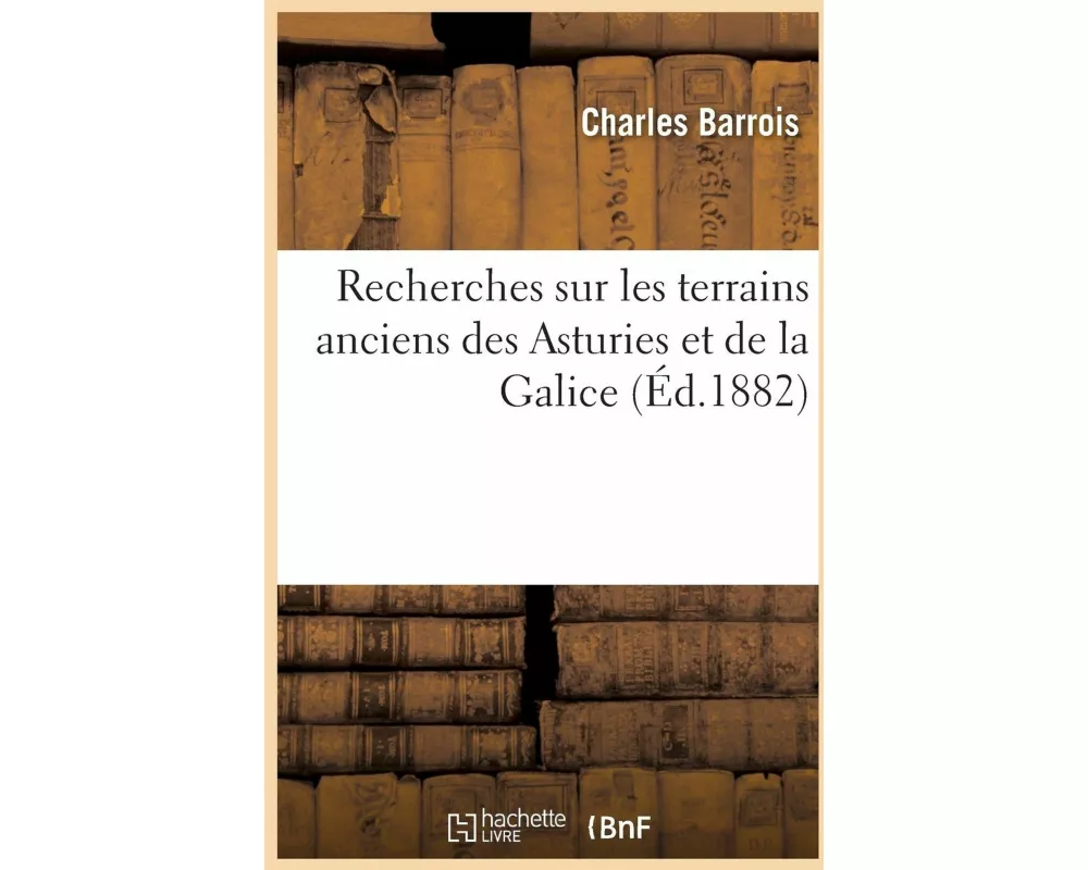 Recherches Sur Les Terrains Anciens Des Asturies Et de la Galice
