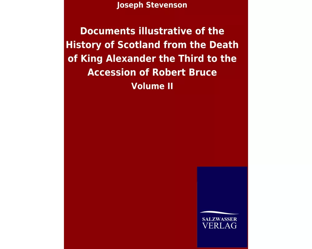 Documents illustrative of the History of Scotland from the Death of King Alexander the Third to the Accession of Robert Bruce