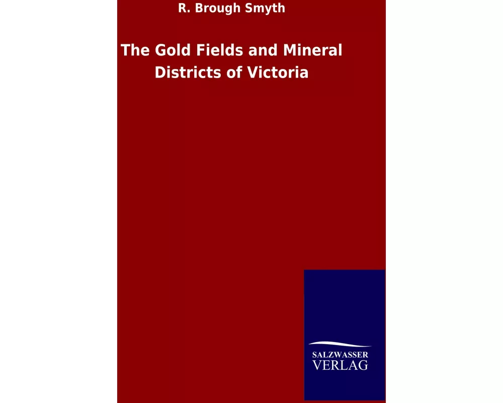 The Gold Fields and Mineral Districts of Victoria