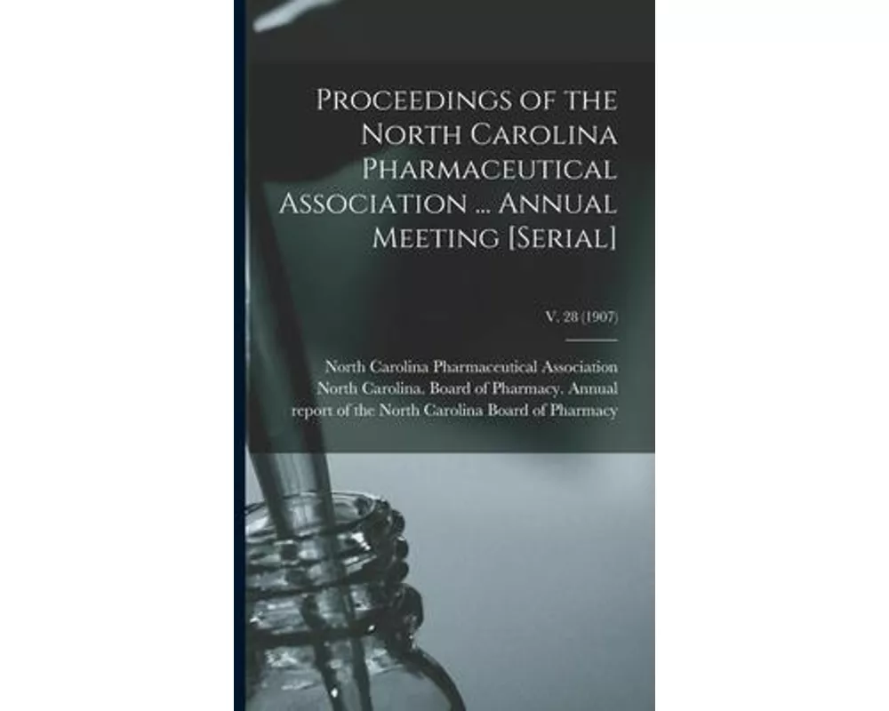 Proceedings of the North Carolina Pharmaceutical Association ... Annual Meeting [serial]; v. 28 (1907)