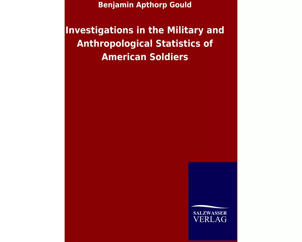 Investigations in the Military and Anthropological Statistics of American Soldiers