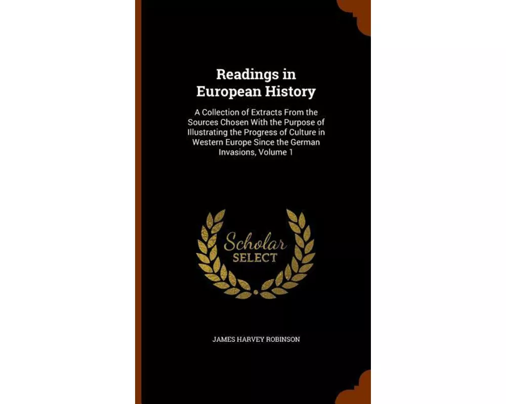 Readings in European History: A Collection of Extracts from the Sources Chosen with the Purpose of Illustrating the Progress of Culture in Western E