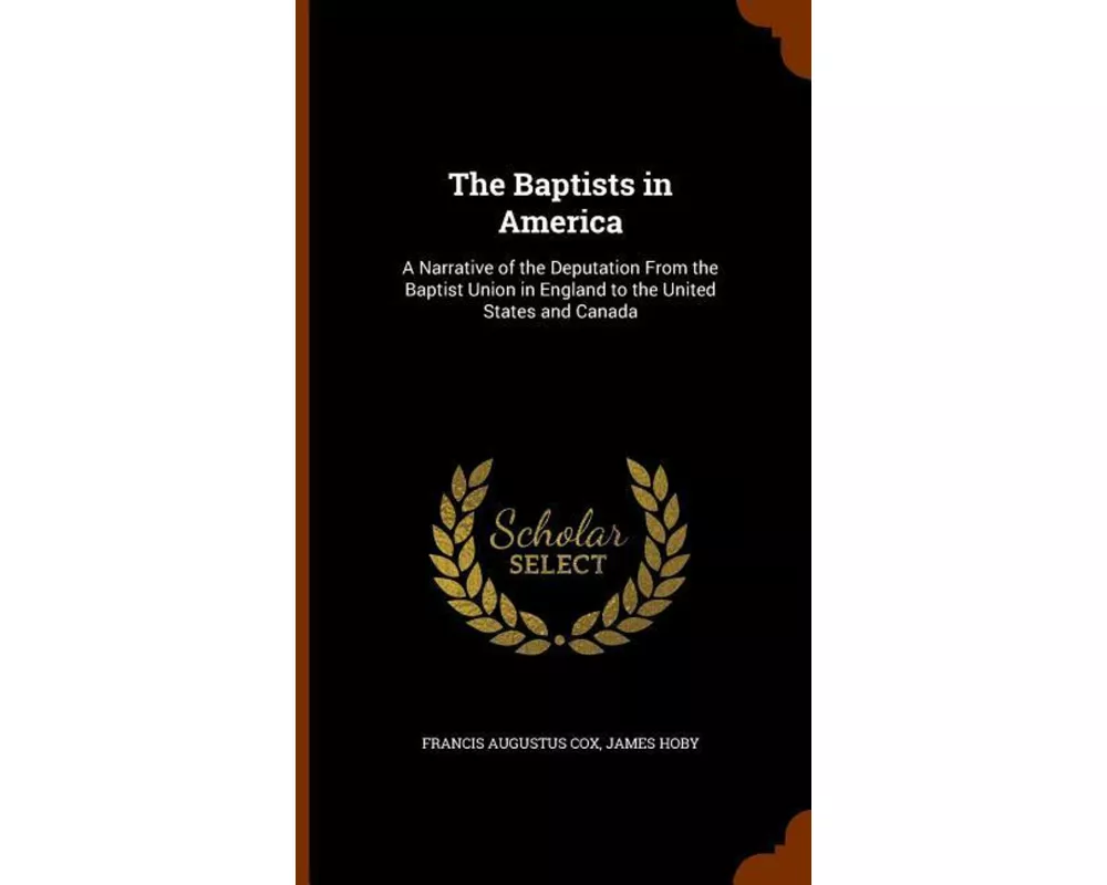 The Baptists in America: A Narrative of the Deputation from the Baptist Union in England to the United States and Canada