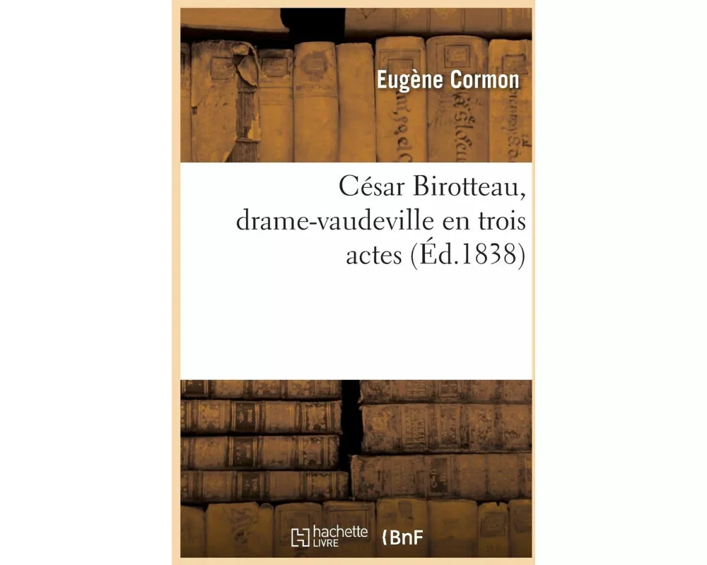 César Birotteau, drame-vaudeville en trois actes