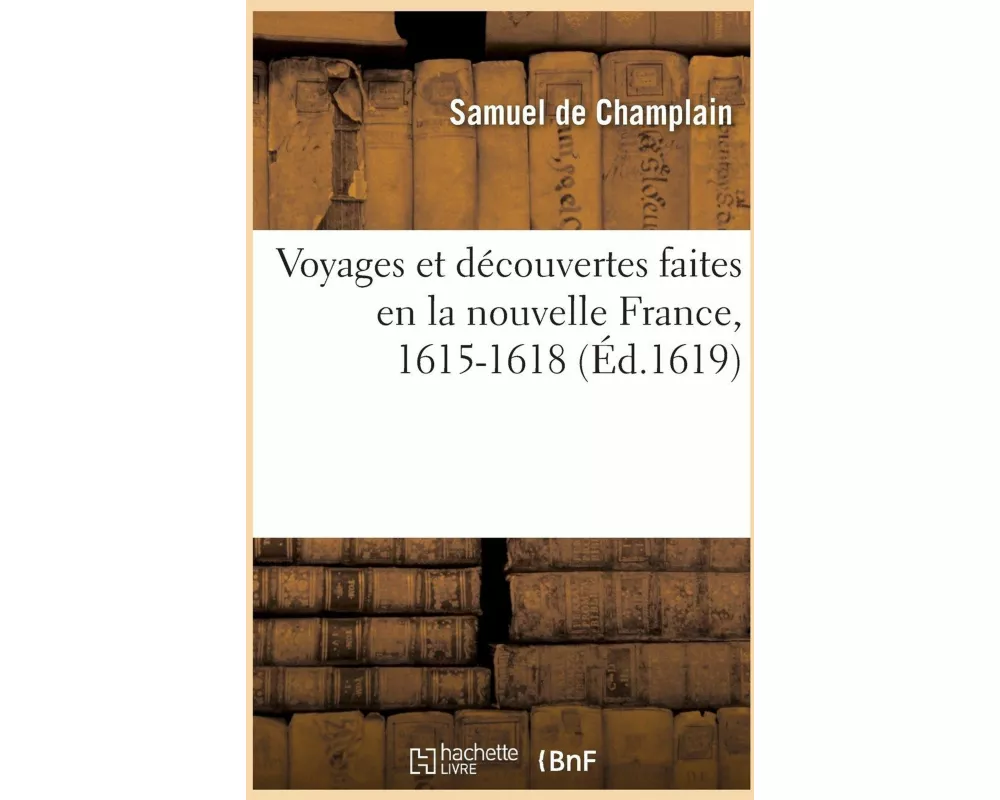 Voyages Et Découvertes Faites En La Nouvelle France, 1615-1618