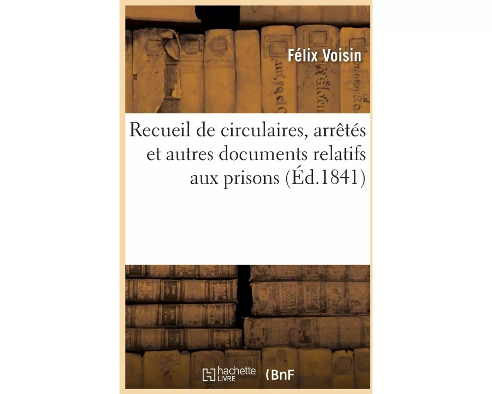 Recueil de circulaires, arrêtés et autres documents relatifs aux prisons