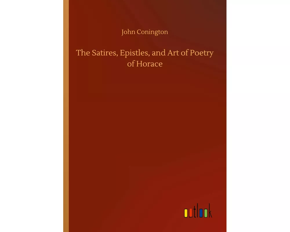 The Satires, Epistles, and Art of Poetry of Horace