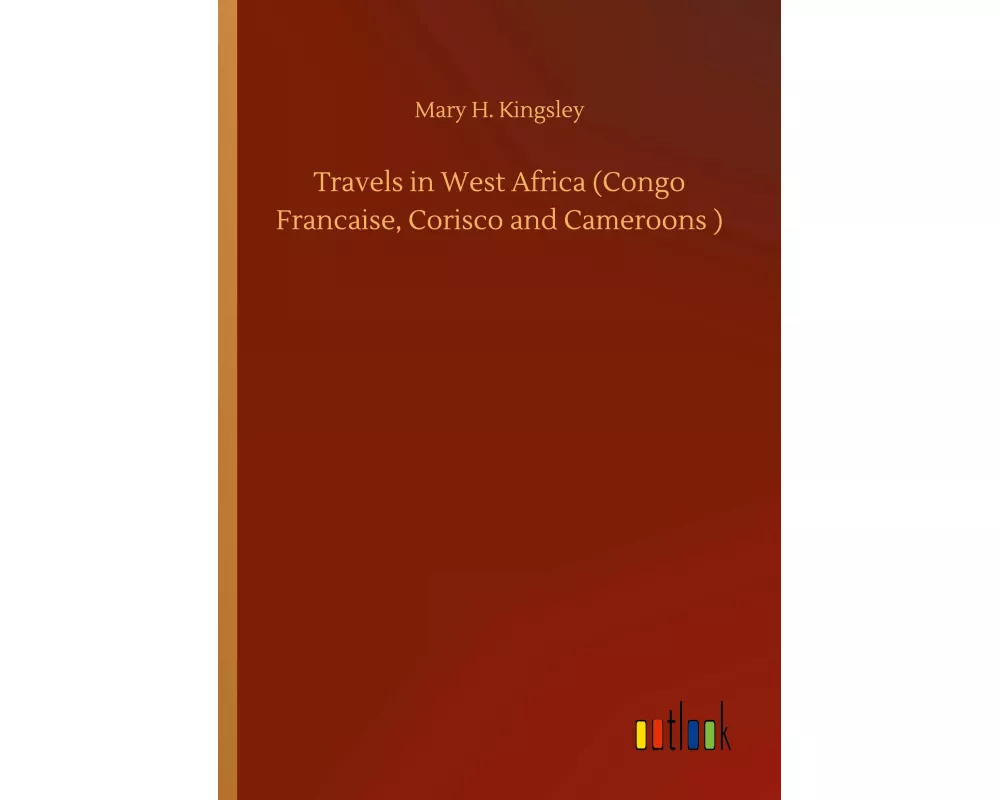 Travels in West Africa (Congo Francaise, Corisco and Cameroons )
