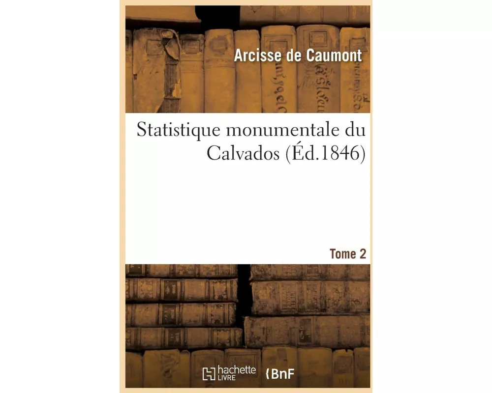 Statistique Monumentale Du Calvados. Tome 2