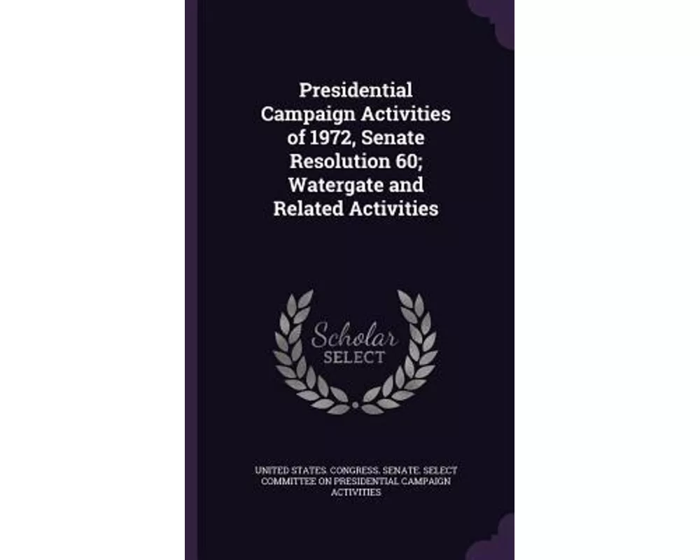 Presidential Campaign Activities of 1972, Senate Resolution 60; Watergate and Related Activities