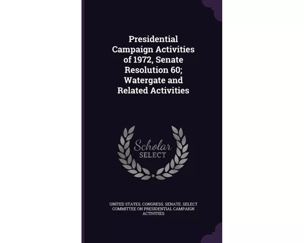 Presidential Campaign Activities of 1972, Senate Resolution 60; Watergate and Related Activities