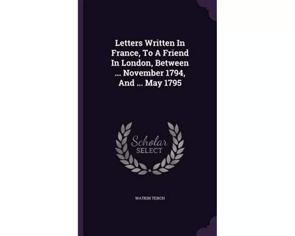Letters Written in France, to a Friend in London, Between ... November 1794, and ... May 1795