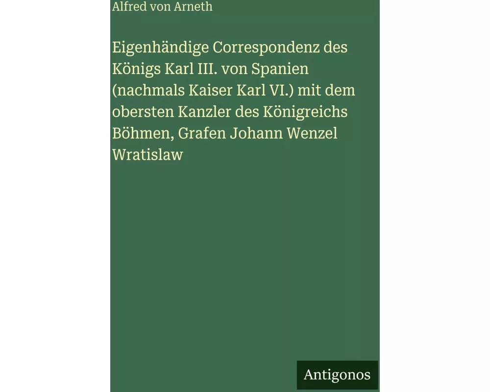 Eigenhändige Correspondenz des Königs Karl III. von Spanien (nachmals Kaiser Karl VI.) mit dem obersten Kanzler des Königreichs Böhmen, Grafen Johann