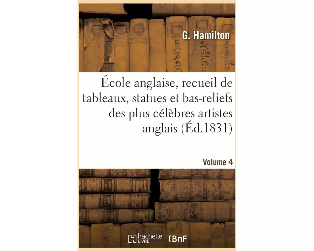 École Anglaise, Recueil de Tableaux, Statues Et Bas-Reliefs Des Plus Célèbres Artistes Anglais