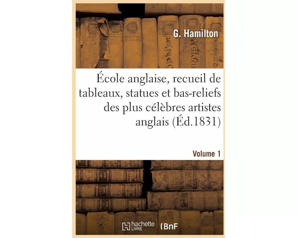 École Anglaise, Recueil de Tableaux, Statues Et Bas-Reliefs Des Plus Célèbres Artistes Anglais