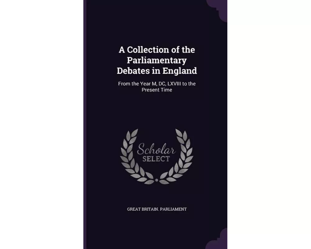 A Collection of the Parliamentary Debates in England: From the Year M, DC, LXVIII to the Present Time