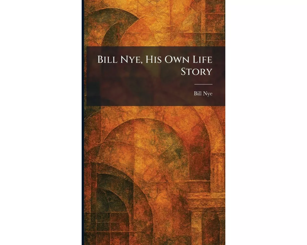 Bill Nye, His Own Life Story