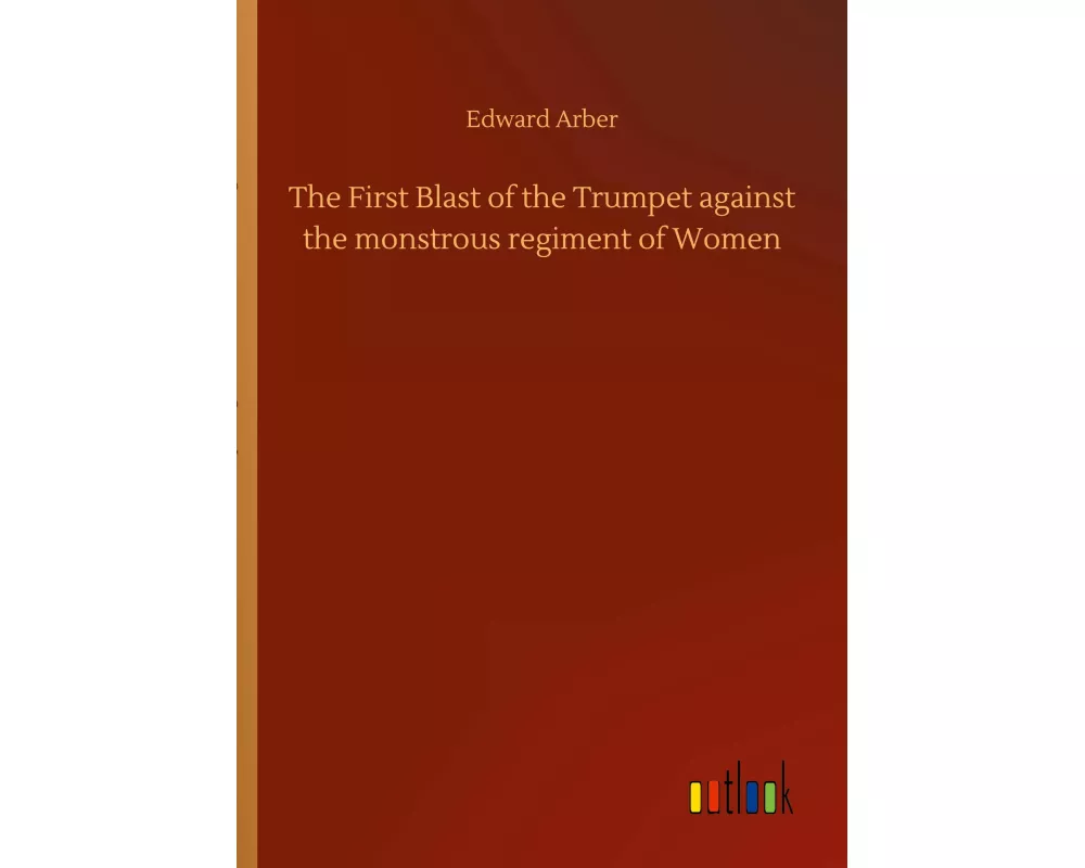 The First Blast of the Trumpet against the monstrous regiment of Women