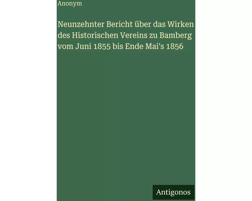 Neunzehnter Bericht über das Wirken des Historischen Vereins zu Bamberg vom Juni 1855 bis Ende Mai's 1856
