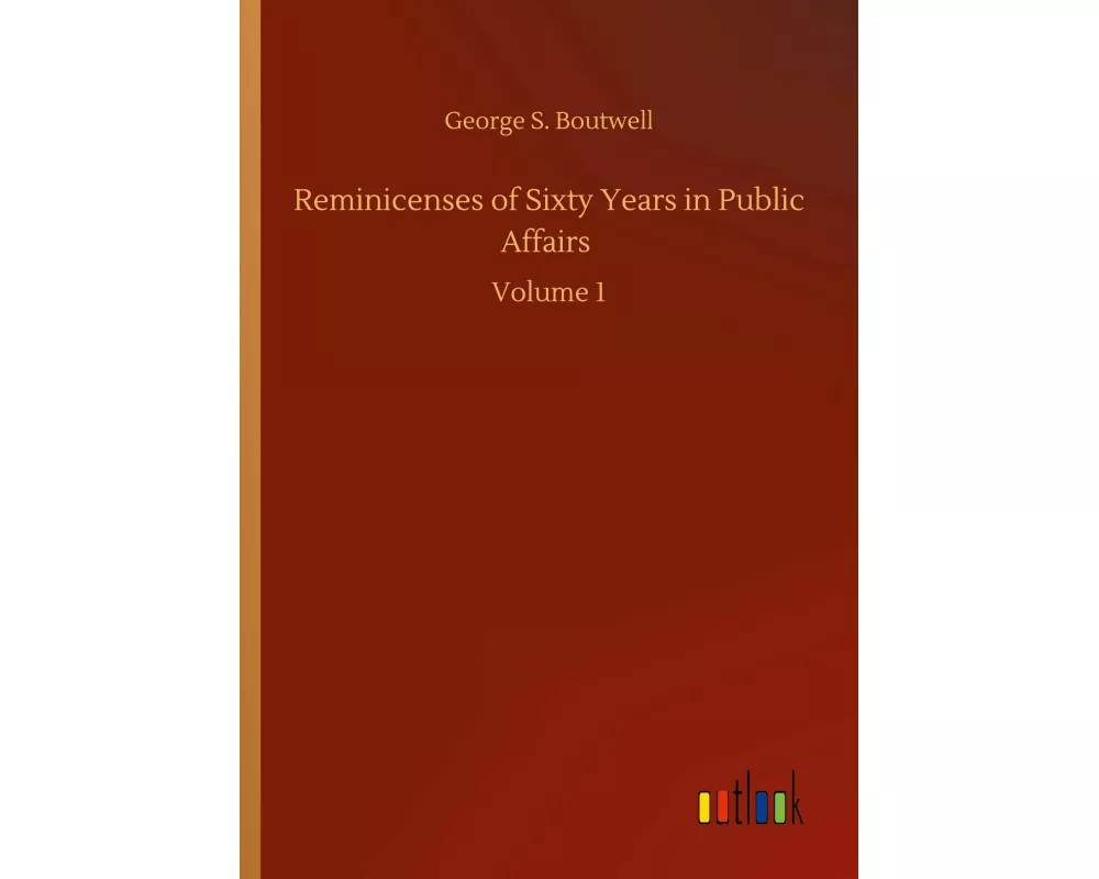 Reminicenses of Sixty Years in Public Affairs