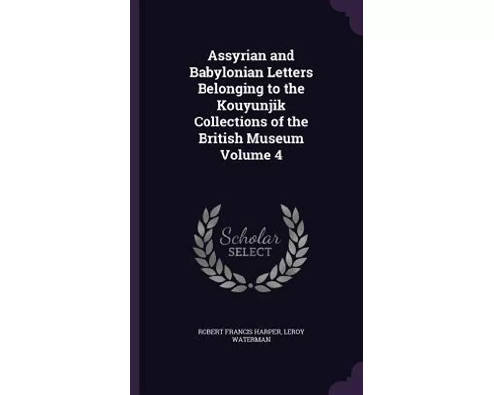 Assyrian and Babylonian Letters Belonging to the Kouyunjik Collections of the British Museum Volume 4