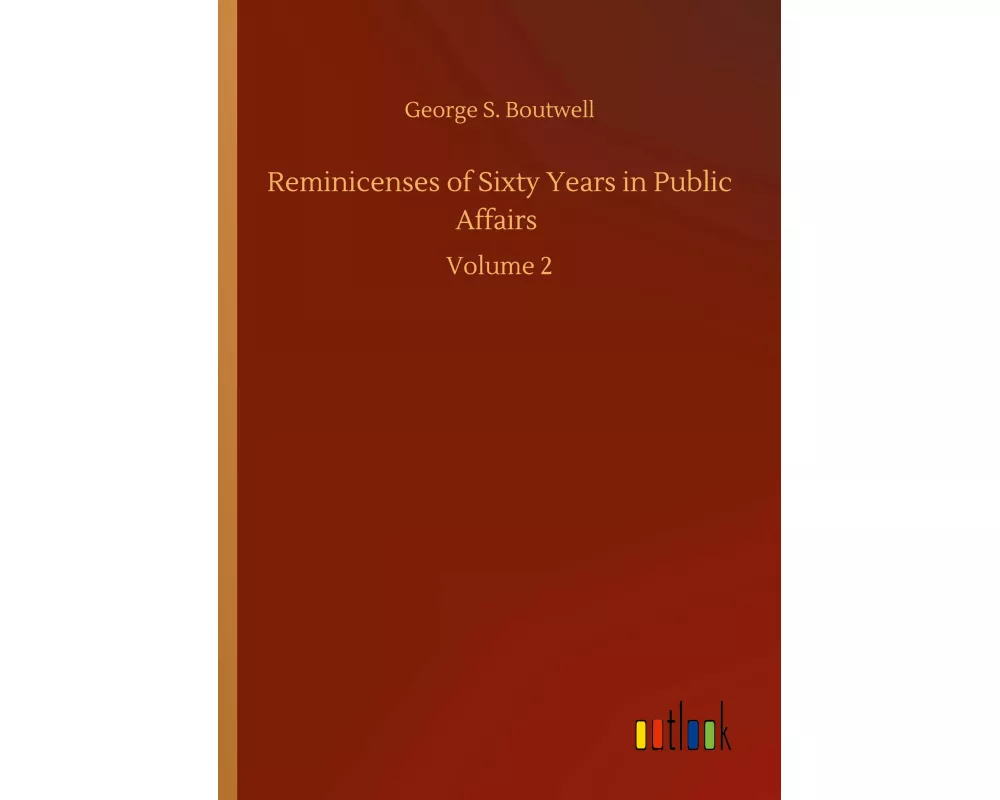 Reminicenses of Sixty Years in Public Affairs