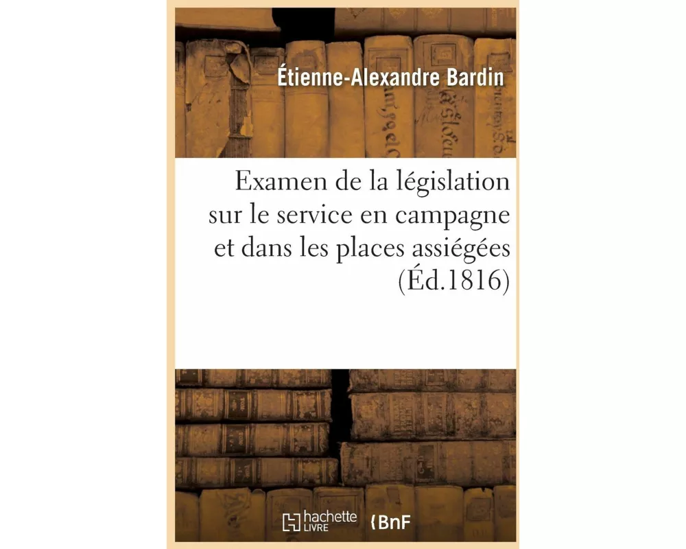 Examen de la Législation Sur Le Service En Campagne Et Dans Les Places Assiégées