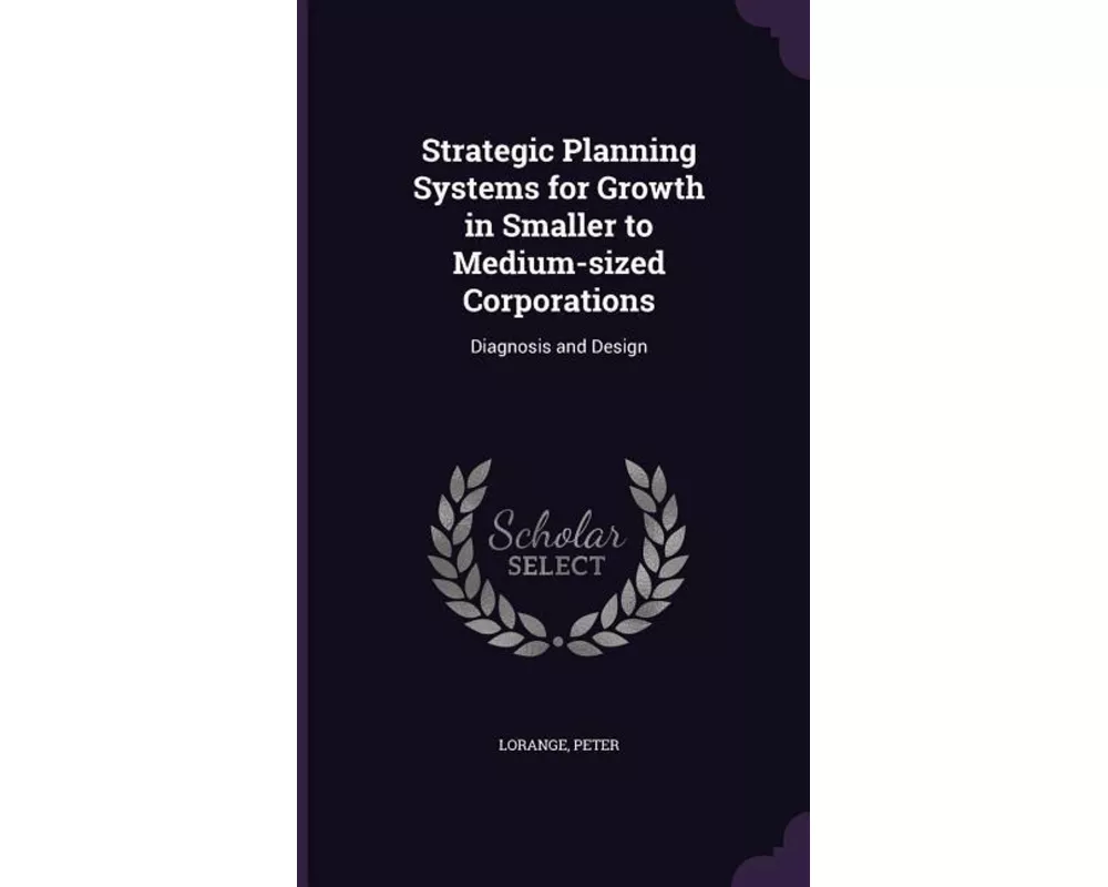 Strategic Planning Systems for Growth in Smaller to Medium-Sized Corporations: Diagnosis and Design