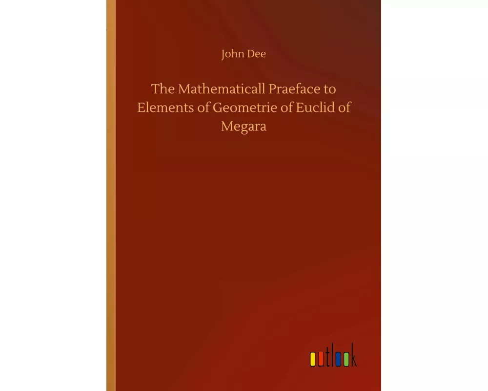 The Mathematicall Praeface to Elements of Geometrie of Euclid of Megara