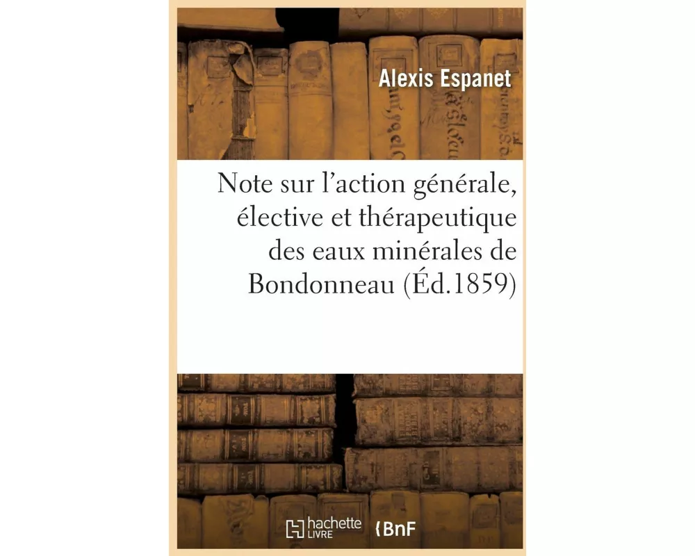 Note Sur l'Action Générale, Élective Et Thérapeutique Des Eaux Minérales de Bondonneau