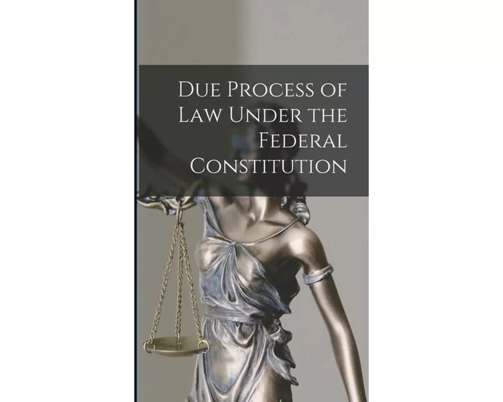 Due Process of Law Under the Federal Constitution