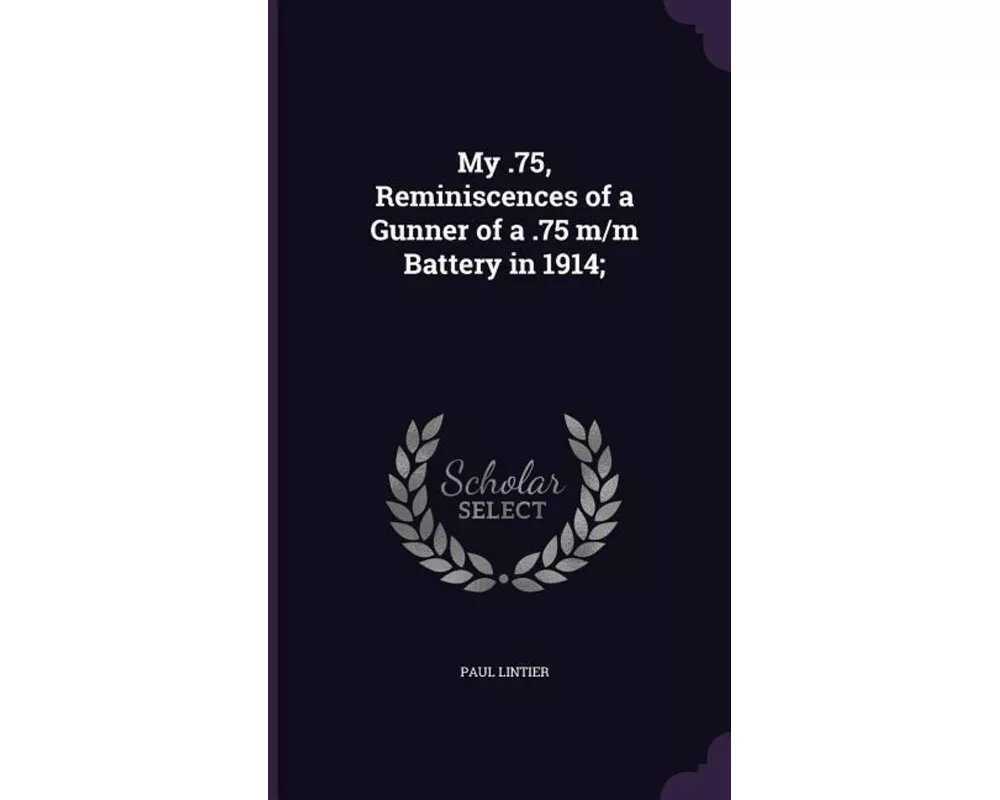 My .75, Reminiscences of a Gunner of a .75 M/M Battery in 1914