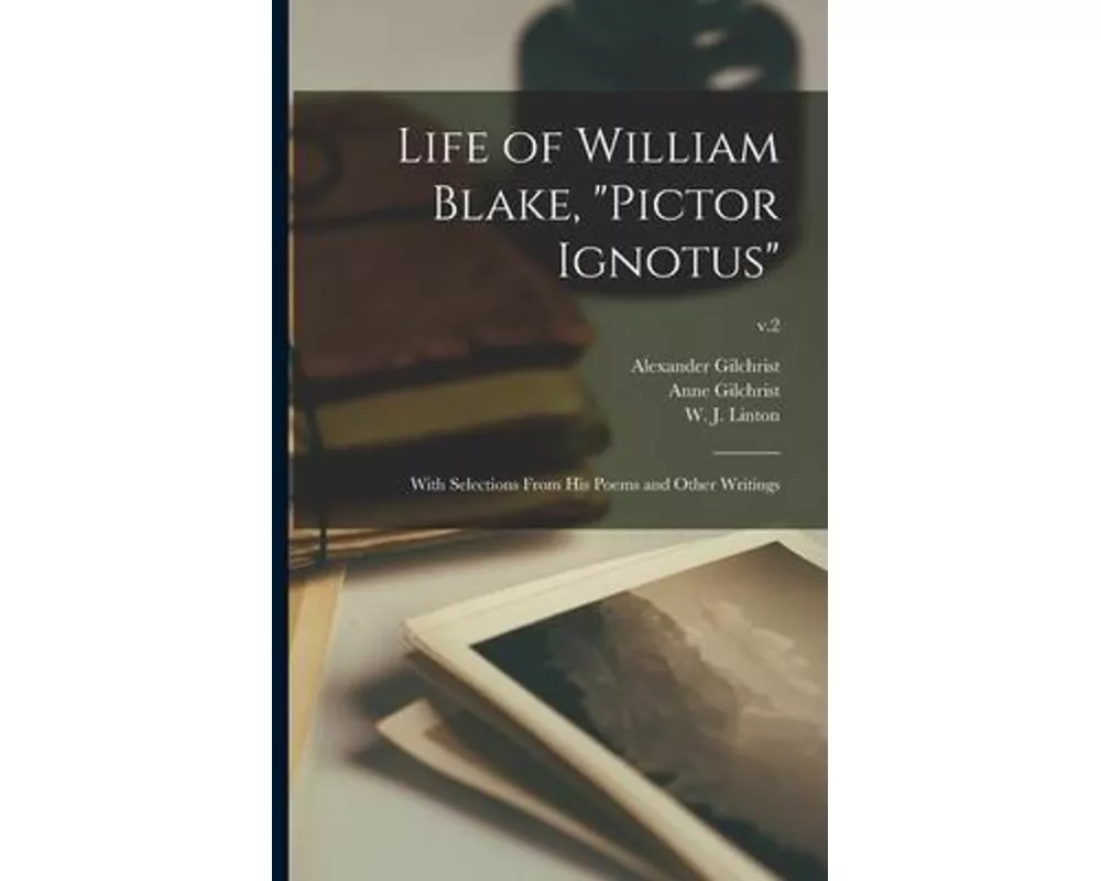 Life of William Blake, "Pictor Ignotus": With Selections From His Poems and Other Writings; v.2