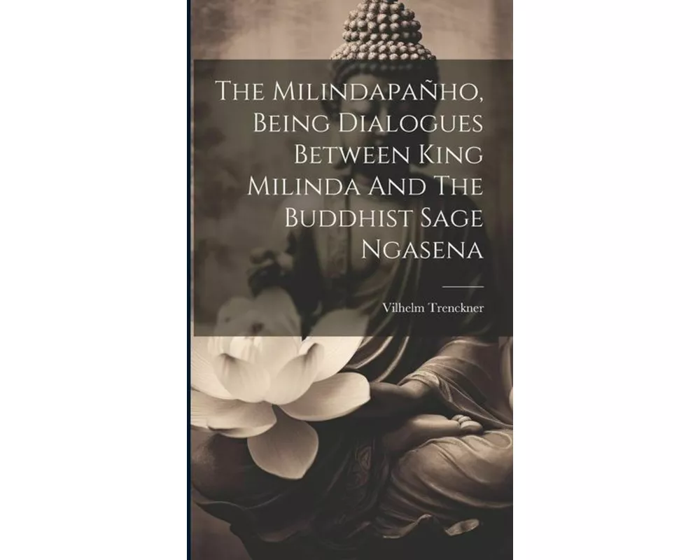 The Milindapañho, Being Dialogues Between King Milinda And The Buddhist Sage Ngasena