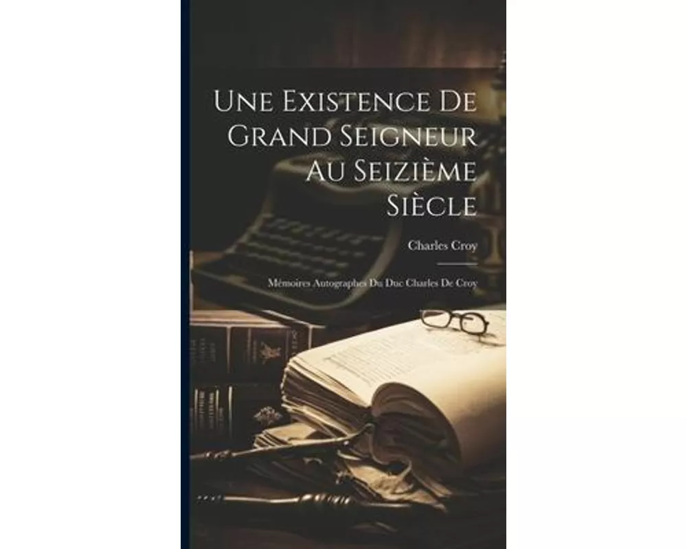 Une Existence De Grand Seigneur Au Seizième Siècle