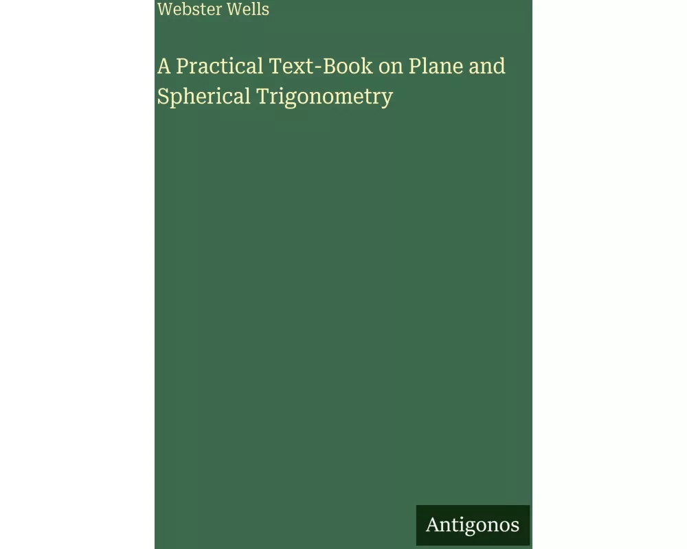 A Practical Text-Book on Plane and Spherical Trigonometry