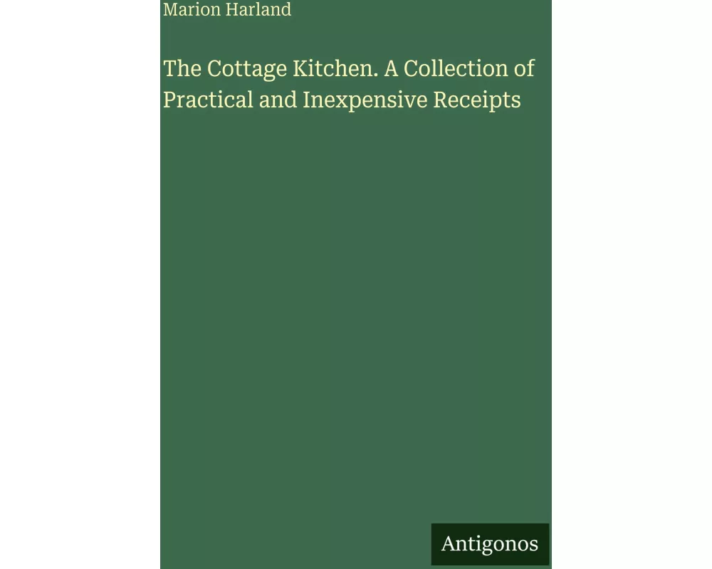 The Cottage Kitchen. A Collection of Practical and Inexpensive Receipts