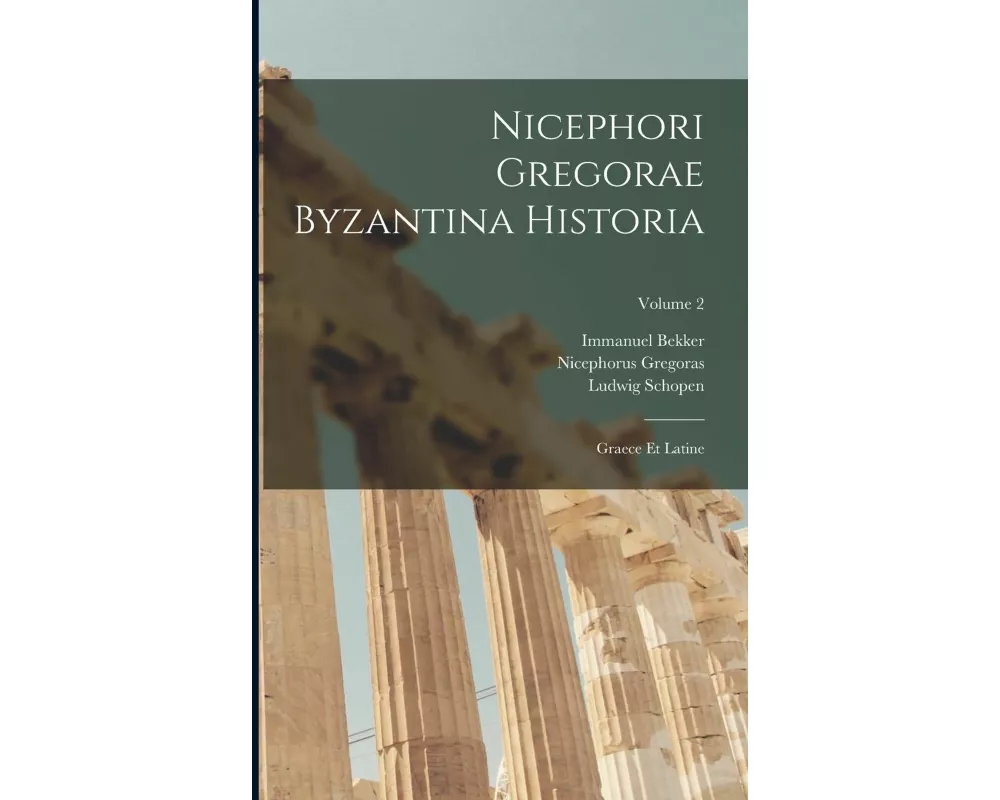 Nicephori Gregorae Byzantina Historia: Graece Et Latine; Volume 2