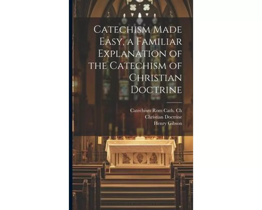 Catechism Made Easy, a Familiar Explanation of the Catechism of Christian Doctrine