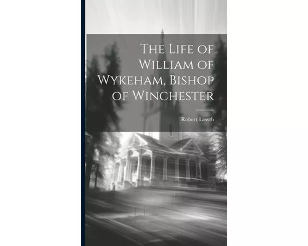 The Life of William of Wykeham, Bishop of Winchester