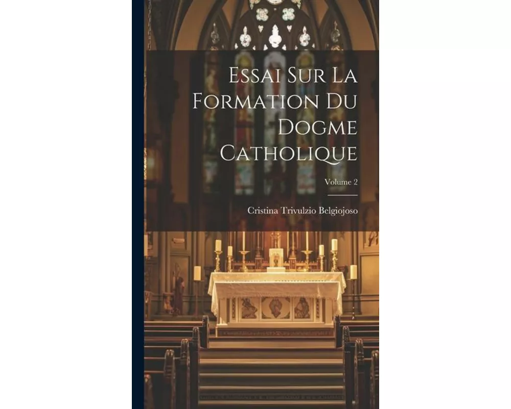 Essai Sur La Formation Du Dogme Catholique; Volume 2