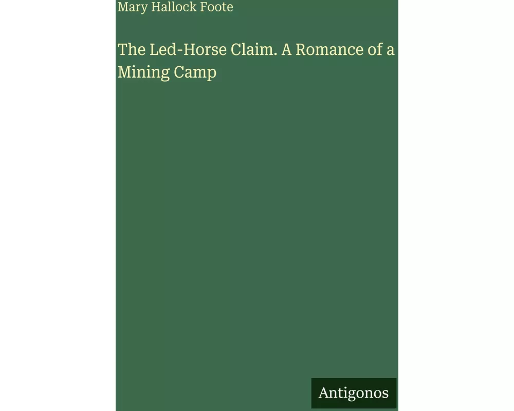The Led-Horse Claim. A Romance of a Mining Camp