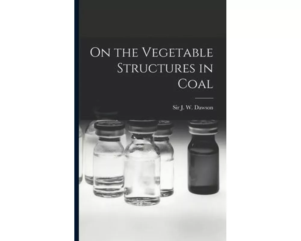 On the Vegetable Structures in Coal [microform]